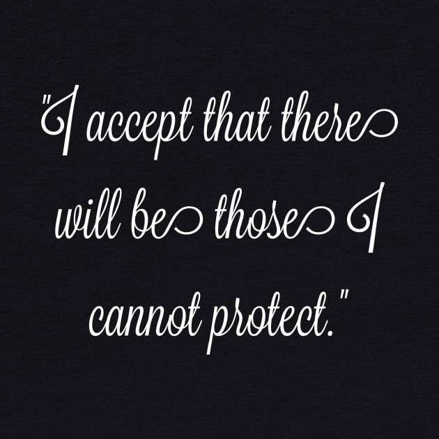 I accept that there will be those I cannot protect. by FitMeClothes96